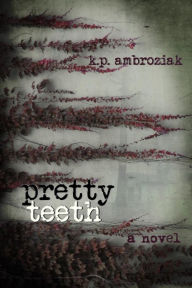 Title: Pretty Teeth, Author: K. P. Ambroziak
