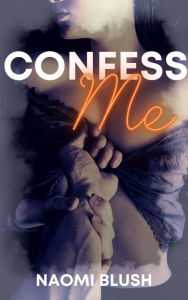 Title: Confess Me, Author: Naomi Blush