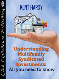 Title: Understanding Multifamily Syndicated Real Estate Investments: All you need to know, Author: Kent Hardy