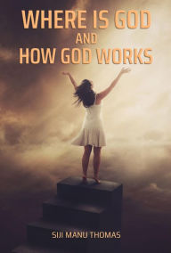 Title: Where is God and How God Works, Author: Siji Manu Thomas