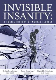 Title: Invisible Insanity: A Social History of Mental Illness, Author: John Deadman