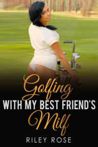 Title: Golfing with My Best Friend's MILF, Author: Riley Rose