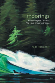Title: Moorings: Embracing the Grounds We Have Embarked Upon, Author: Alida Hilbrander