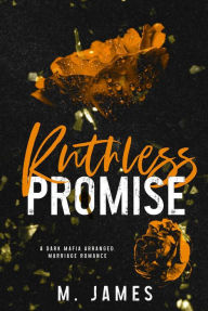 Title: Ruthless Promise: A Dark Mafia Arranged Marriage Romance, Author: M. James