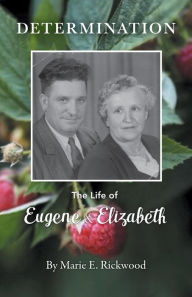 Title: Determination: The Life of Eugene and Elizabeth, Author: Marie E. Rickwood