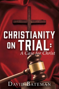 Title: CHRISTIANITY ON TRIAL: A Case for Christ, Author: David Bateman