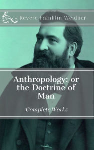 Title: Anthropology: Or the Doctrine of Man, Author: Revere Franklin Weidner