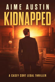 Title: Kidnapped: A Casey Cort Legal Thriller, Author: Aime Austin