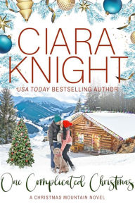 Title: One Complicated Christmas: A Christmas Mountain Novel, Author: Ciara Knight