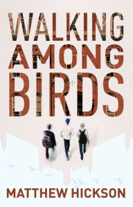 Title: Walking Among Birds, Author: Matthew Hickson