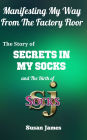 Manifesting My Way From The Factory Floor (The Birth of Secrets In My Socks and Susan James Socks) (by Susan James)