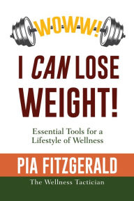 Title: WOWW! I CAN Lose Weight!, Author: Pia Fitzgerald: The Wellness Tactician