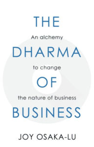 Title: The Dharma of Business: An Alchemy to Change the Nature of Business, Author: Joy Osaka-Lu