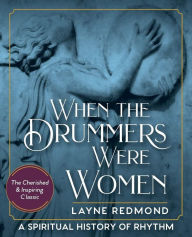 Title: When The Drummers Were Women: A Spiritual History of Rhythm, Author: Layne Redmond