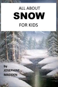 Title: ALL ABOUT SNOW FOR KIDS, Author: Josephine Madden