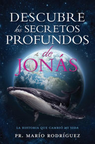 Title: DESCUBRE LOS SECRETOS PROFUNDOS DE JONAS: LA HISTORIA QUE CAMBIO MI VIDA, Author: PR. MARiO RODRiGUEZ