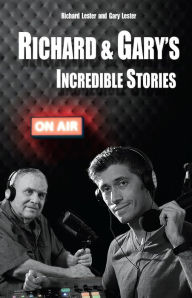 Title: Richard & Gary's Incredible Stories: The Best of the Original Podcasts, Author: Richard Lester