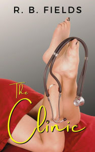 Title: The Clinic: A Hot Doctor Cuckold Erotic Short, Author: R. B. Fields