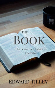 Title: The Book: The Scientific Update of the Bible, Author: Edward Tilley