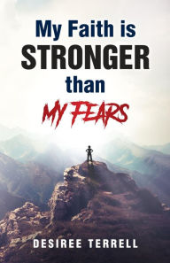Title: My Faith is Stronger than My Fears, Author: Desiree Terrell