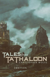 Title: Tales from Ta'Thaloon: Ambition, Author: Christopher Wolfe