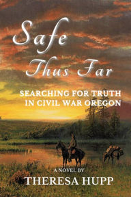 Title: Safe Thus Far: Searching for Truth in Civil War Oregon, Author: Theresa Hupp