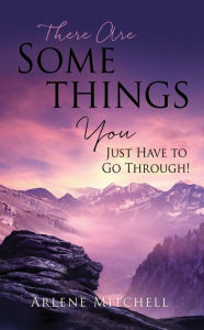 Title: There Are Somethings You Just Have to Go Through!, Author: Arlene Mitchell