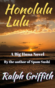 Title: Honolulu Lulu: A Big Huna Novel, Author: Ralph Griffith