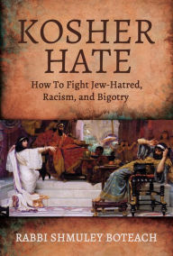 Title: Kosher Hate: How To Fight Jew-Hatred, Racism, and Bigotry, Author: Rabbi Shmuley Boteach