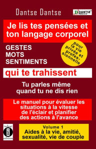 Title: Je lis dans tes pensees et ton langage corporel - GESTES, MOTS, SENTIMENTS qui te trahissent: Pour la vie professionnelle comme pour la vie privee !, Author: Guy Dantse Dantse