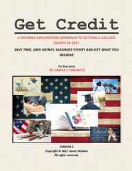 Title: Get Credit: A SYSTEMS EXPLOITATION APPROACH TO GETTING A COLLEGE DEGREE SAVE TIME, SAVE MONEY, MAXIMIZE EFFORT, Author: James Malwitz
