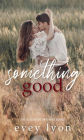 Something Good: A Small Town Enemies To Lovers Romance