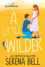 A Little Wilder: A Steamy Small-Town Romantic Comedy