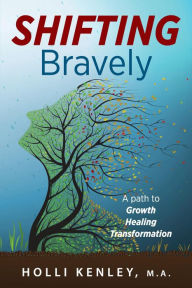 Title: SHIFTING Bravely: A Path to Growth, Healing, and Transformation, Author: Holli Kenley