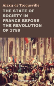 Title: The State of Society in France Before the Revolution of 1789, Author: Alexis de Tocqueville