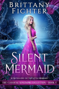 Title: Silent Mermaid: A Retelling of The Little Mermaid, Author: Brittany Fichter