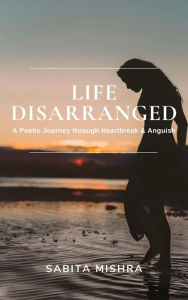 Title: Life Disarranged, Author: Sabita Mishra