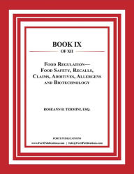 Title: Food Law RegulationFood Safety, Pathogens, Recalls, Claims, Additives, Allergens, Biotechnology and HACCP: Food and Drug Law Book 9 of 12, Author: Roseann B. Termini