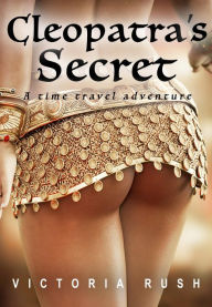 Title: Cleopatra's Secret: Time travel Erotica, Author: Victoria Rush