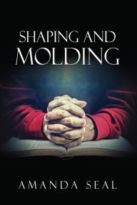 Title: Shaping and Molding: Through the Valleys and Mountains, Author: Amanda Seal