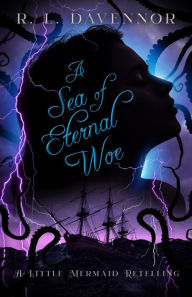 Title: A Sea of Eternal Woe: A Little Mermaid Retelling, Author: R. L. Davennor