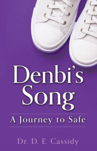 Title: Denbi's Song: A Journey to Safe, Author: Dr. D. E. Cassidy