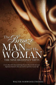 Title: THE BRONZE MAN AND HIS WOMAN: THE NINE HEAVENLY GIFTS, Author: WALTER NORWOOD THOMAS