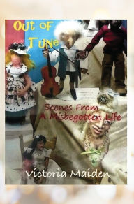 Title: Out of Tune: Scenes from a Misbegotten Life, Author: Victoria Maiden