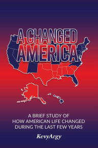 Title: A Changed America: A brief study of how American life changed during the last few years., Author: Kevy Argy