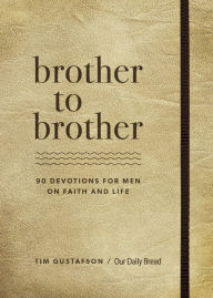 Title: Brother to Brother: 90 Devotions for Men on Faith and Life, Author: Tim Gustafson