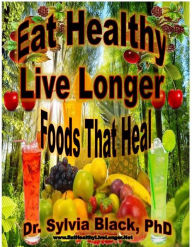 Title: Eat Healthy Live Longer: Foods That Heal, Author: Dr. Sylvia Black