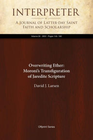 Title: Overwriting Ether: Moroni's Transfiguration of Jaredite Scripture, Author: David J. Larsen