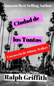 Title: Ciudad de los Tontos: Una novela de Johnny Walker, Author: Ralph Griffith