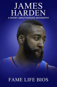 Title: James Harden A Short Unauthorized Biography, Author: Fame Life Bios